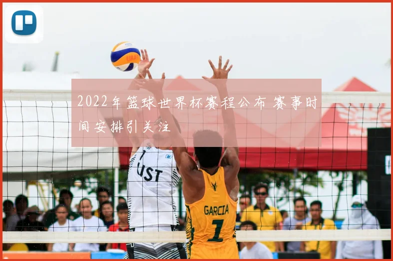2022年篮球世界杯赛程公布 赛事时间安排引关注