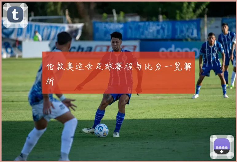伦敦奥运会足球赛程与比分一览解析