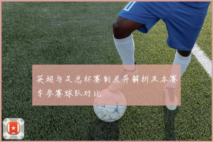 英超与足总杯赛制差异解析及本赛季参赛球队对比
