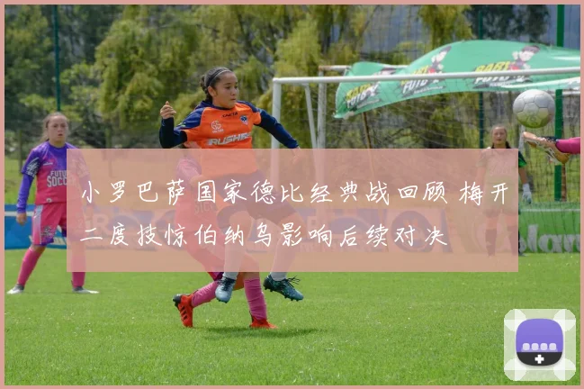 小罗巴萨国家德比经典战回顾 梅开二度技惊伯纳乌影响后续对决