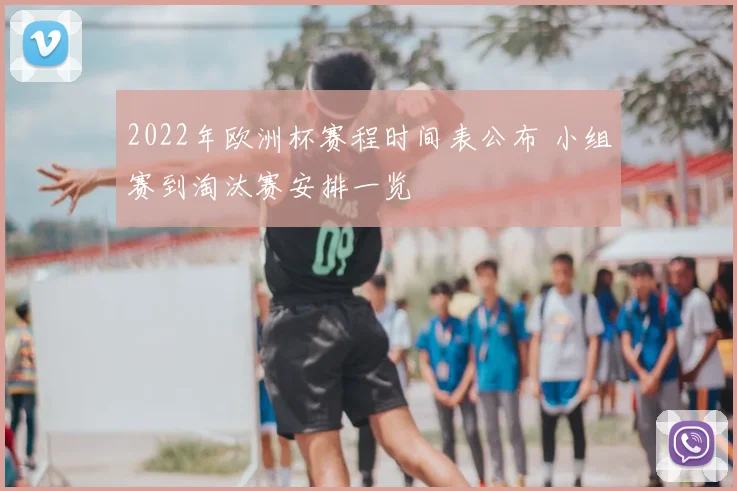 2022年欧洲杯赛程时间表公布 小组赛到淘汰赛安排一览